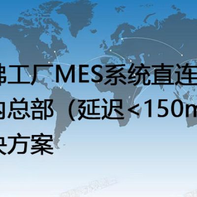 柔佛工厂MES系统直连中国总部，延迟超过200ms--解决方案//世耕通信全球办公专网专线