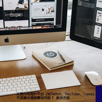 从国内向海外平台（如Twitch、YouTube、Trovo）开直播会遇到哪些问题 ？--解决方案/世耕通信全球视频专网专线