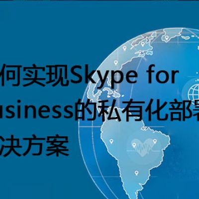 如何实现Skype for Business的私有化部署？--解决方案//世耕通信  即时通讯（IM）私有化部署
