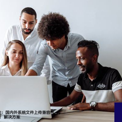 全球网络适应性：国内外系统文件上传兼容性问题的深度解析--解决方案//世耕通信全球办公专网专线