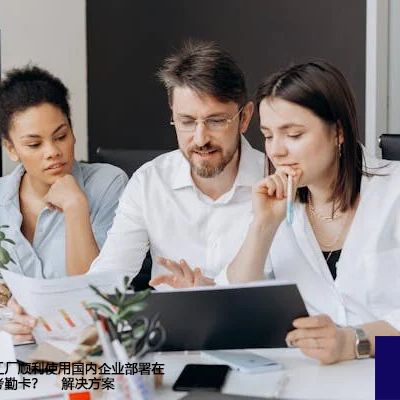 如何确保海外工厂顺利使用国内企业部署在阿里云的钉钉考勤卡？--解决方案//世耕通信全球办公专网专线