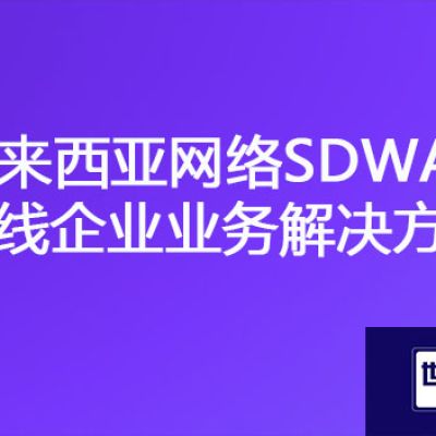 国内到马来西亚延迟大网速慢，马来西亚网络SDWAN专线企业业务？？？解决方案//世耕通信海外云专网