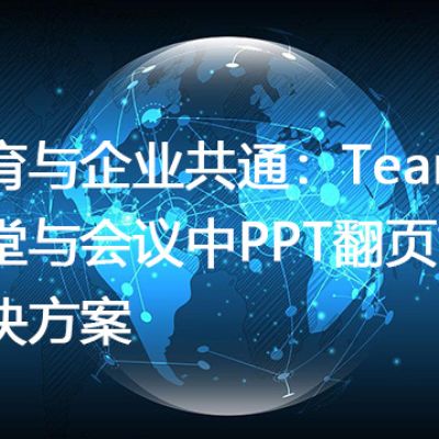 教育与企业共通：Teams课堂与会议中PPT翻页故障解决方案--世耕通信全球办公Teams专网