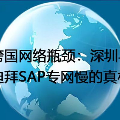 跨国网络瓶颈：深圳与迪拜SAP专网慢的真相--解决方案//世耕通信全球办公专网专线