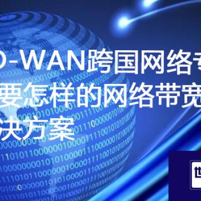 SD-WAN跨国网络专线需要怎样的网络带宽？？？？解决方案//世耕通信ERP、OA专网服务商