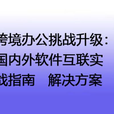 跨境办公挑战升级：国内外软件互联实战指南--解决方案//世耕通信全球办公专网专线