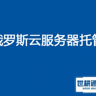 俄罗斯云服务器托管？？？解决方案//世耕通信全球服务器托管
