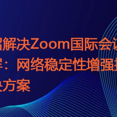 一招解决Zoom国际会议卡屏：网络稳定性增强指南 ？？？解决方案//世耕通信zoom专线