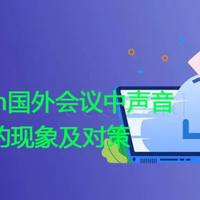 Zoom国外会议中声音模糊的现象及对策？解决方案//世耕通信全球Zoom视频会议专网专线