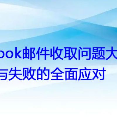 Outlook邮件收取问题大解惑：延迟与失败的全面应对？？？解决方案//世耕通信全球办公专网专线