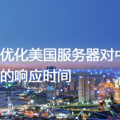 如何优化美国服务器对中国地区的响应时间？？？解决方案//世耕通信全球办公专网专线