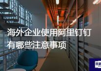 海外企业使用阿里钉钉有哪些注意事项？？？解决方案//世耕通信全球办公专网专线
