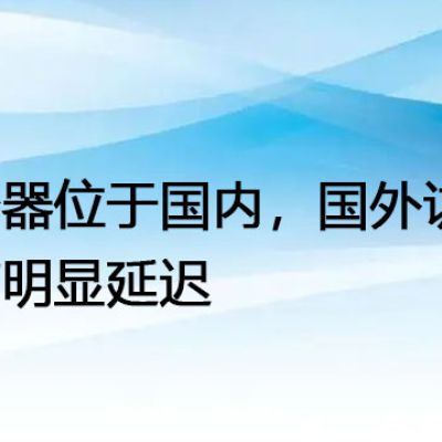 服务器位于国内，国外访问会有明显延迟--解决方案//世耕通信全球办公专网专线