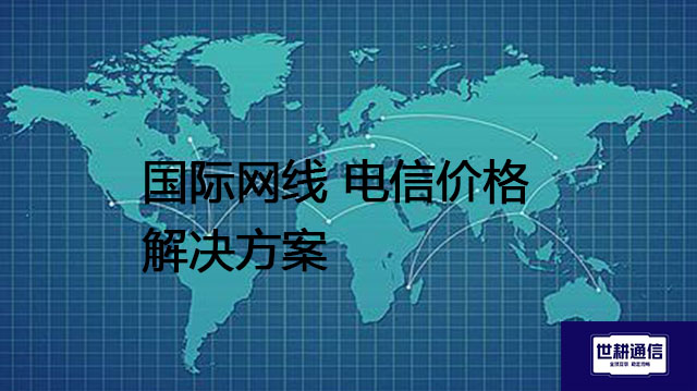 国际网线 电信价格--解决方案//世耕通信全球办公专网专线