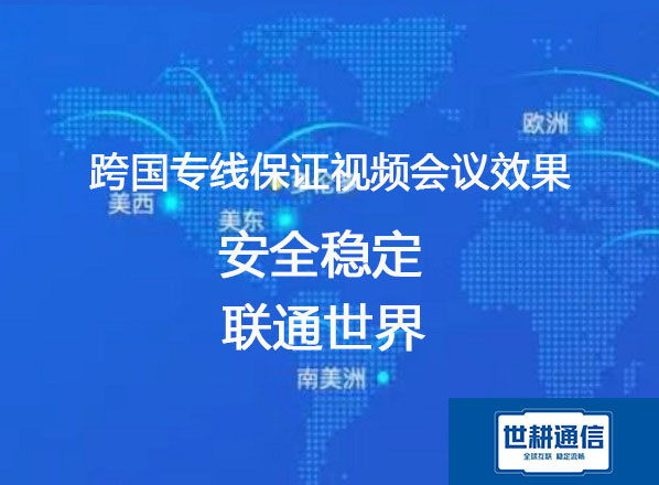 跨国视频会议专线 保证视频会议效果？？？解决方案//世耕通信全球办公专网