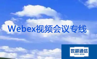 Webex视频会议专线？？？解决方案//世耕通信全球视频会议专网