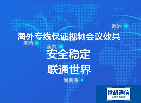 海外视频会议专线 保证视频会议效果？？？解决方案//世耕通信全球办公专网