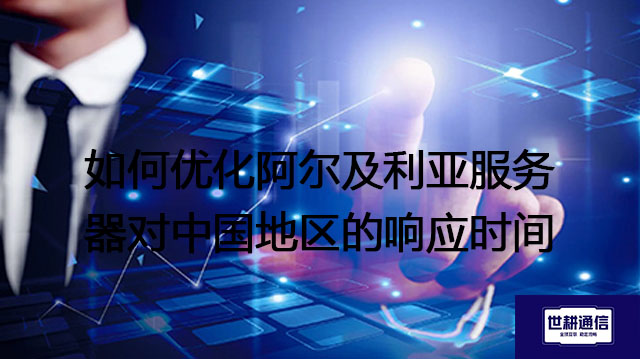 如何优化阿尔及利亚服务器对中国地区的响应时间？？？解决方案//世耕通信全球办公专网专线