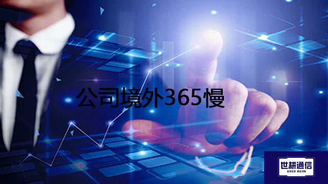 公司境外365慢？？？解决方案//世耕通信全球办公专网专线
