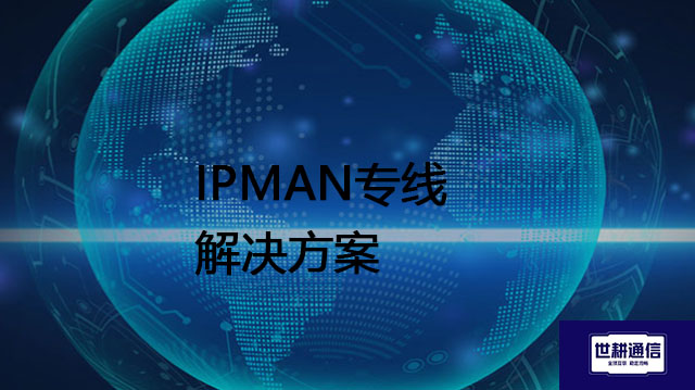 IPMAN专线 ？？？解决方案//世耕通信全球办公专网专线