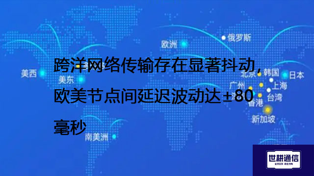跨洋网络传输存在显著抖动，欧美节点间延迟波动达±80毫秒--解决方案//世耕通信全球办公专网专线