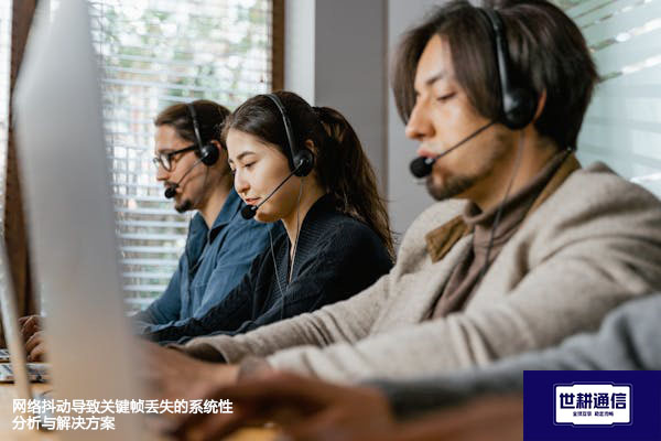 网络抖动导致关键帧丢失的系统性分析与解决方案--世耕通信全球办公专网专线