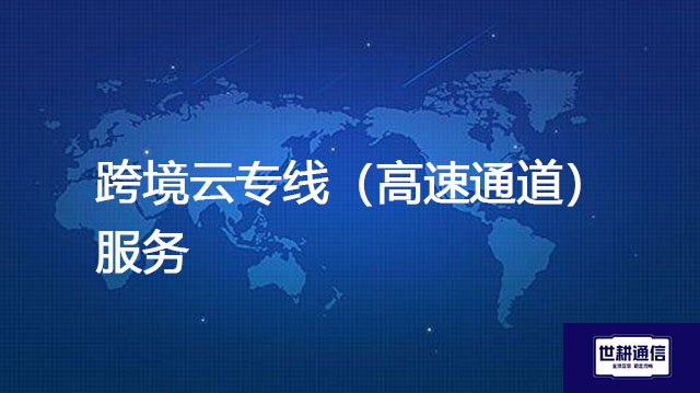 跨境云专线（高速通道）服务--解决方案//世耕通信全球办公专网专线