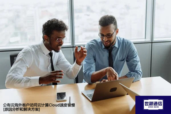 云计算（Cloud Computing）有哪些部署方式？公有云海外客户访问云计算Cloud速度较慢 --解决方案//世耕通信全球办公专网专线