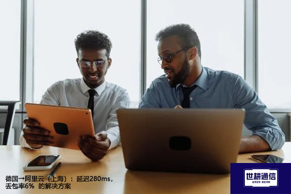 德国→阿里云（上海）：延迟280ms，丢包率6%  --解决方案//世耕通信全球办公专网专线