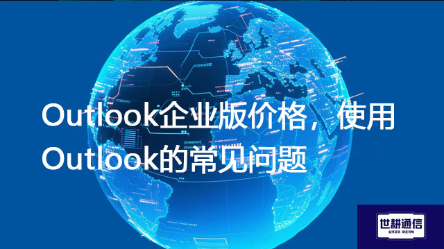 Outlook企业版价格,使用Outlook的常见问题 --解决方案//世耕通信全球办公专网专线