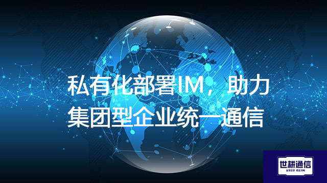 私有化部署IM，助力集团型企业统一通信---解决方案//世耕通信  即时通讯（IM）私有化部署