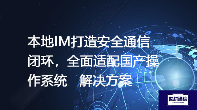 本地IM打造安全通信闭环，全面适配国产操作系统--解决方案//世耕通信 即时通讯（IM）私有化部署