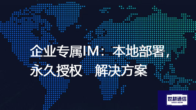 企业专属IM：本地部署，永久授权--解决方案//世耕通信 即时通讯（IM）私有化部署