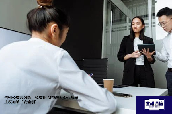 告别公有云风险：私有化IM部署为企业数据主权加装“安全锁”--解决方案//世耕通信即时通讯（IM）私有化部署
