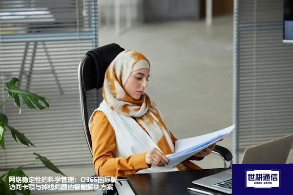 网络稳定性的科学管理：O365国际版访问卡顿与掉线问题的智能解决方案--解决方案//世耕通信全球办公专网专线